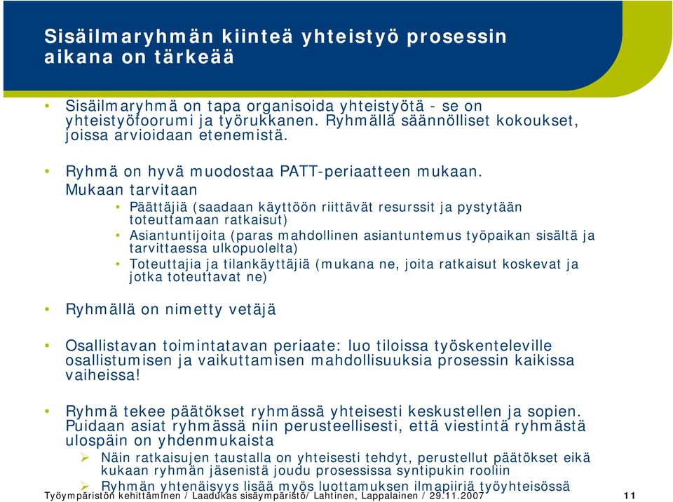 Mukaan tarvitaan Päättäjiä (saadaan käyttöön riittävät resurssit ja pystytään toteuttamaan ratkaisut) Asiantuntijoita (paras mahdollinen asiantuntemus työpaikan sisältä ja tarvittaessa ulkopuolelta)