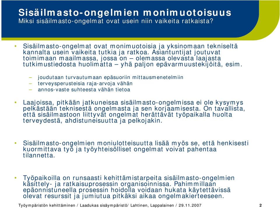 Asiantuntijat joutuvat toimimaan maailmassa, jossa on olemassa olevasta laajasta tutkimustiedosta huolimatta yhä paljon epävarmuustekijöitä, esim.