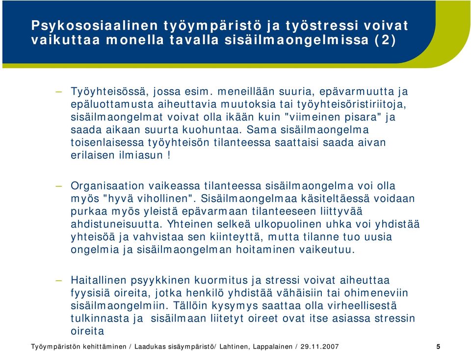 Sama sisäilmaongelma toisenlaisessa työyhteisön tilanteessa saattaisi saada aivan erilaisen ilmiasun! Organisaation vaikeassa tilanteessa sisäilmaongelma voi olla myös "hyvä vihollinen".