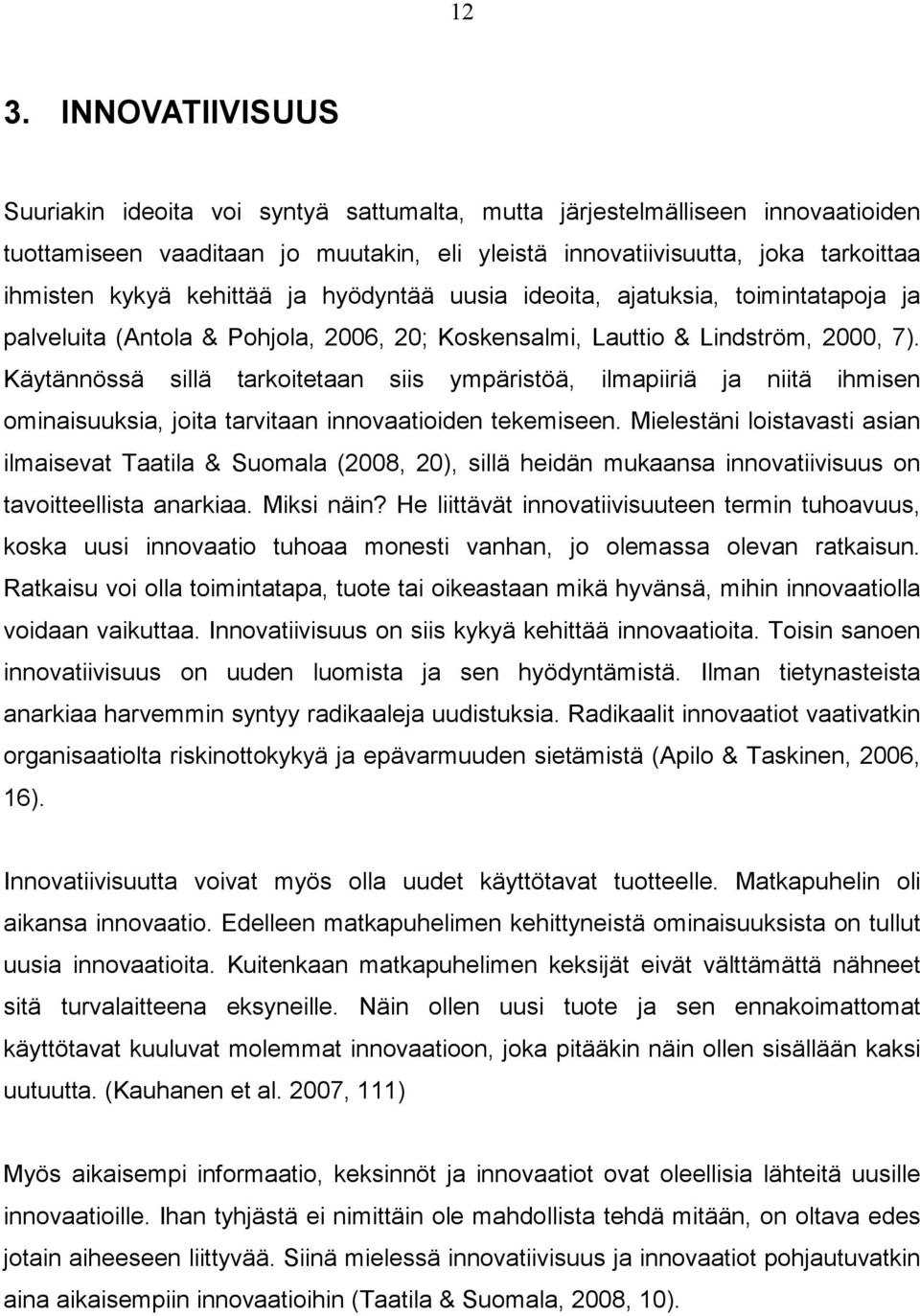 Käytännössä sillä tarkoitetaan siis ympäristöä, ilmapiiriä ja niitä ihmisen ominaisuuksia, joita tarvitaan innovaatioiden tekemiseen.