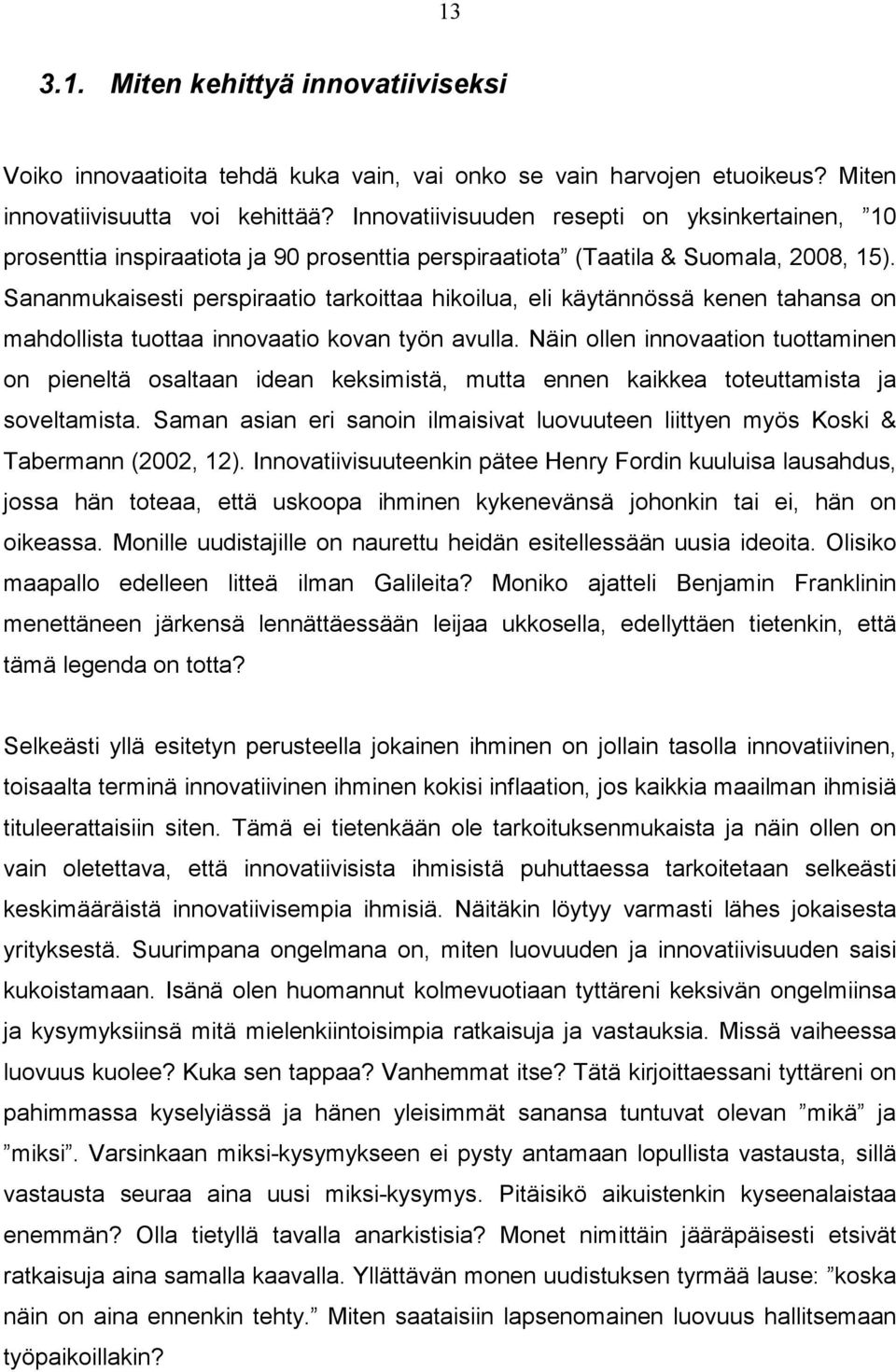 Sananmukaisesti perspiraatio tarkoittaa hikoilua, eli käytännössä kenen tahansa on mahdollista tuottaa innovaatio kovan työn avulla.