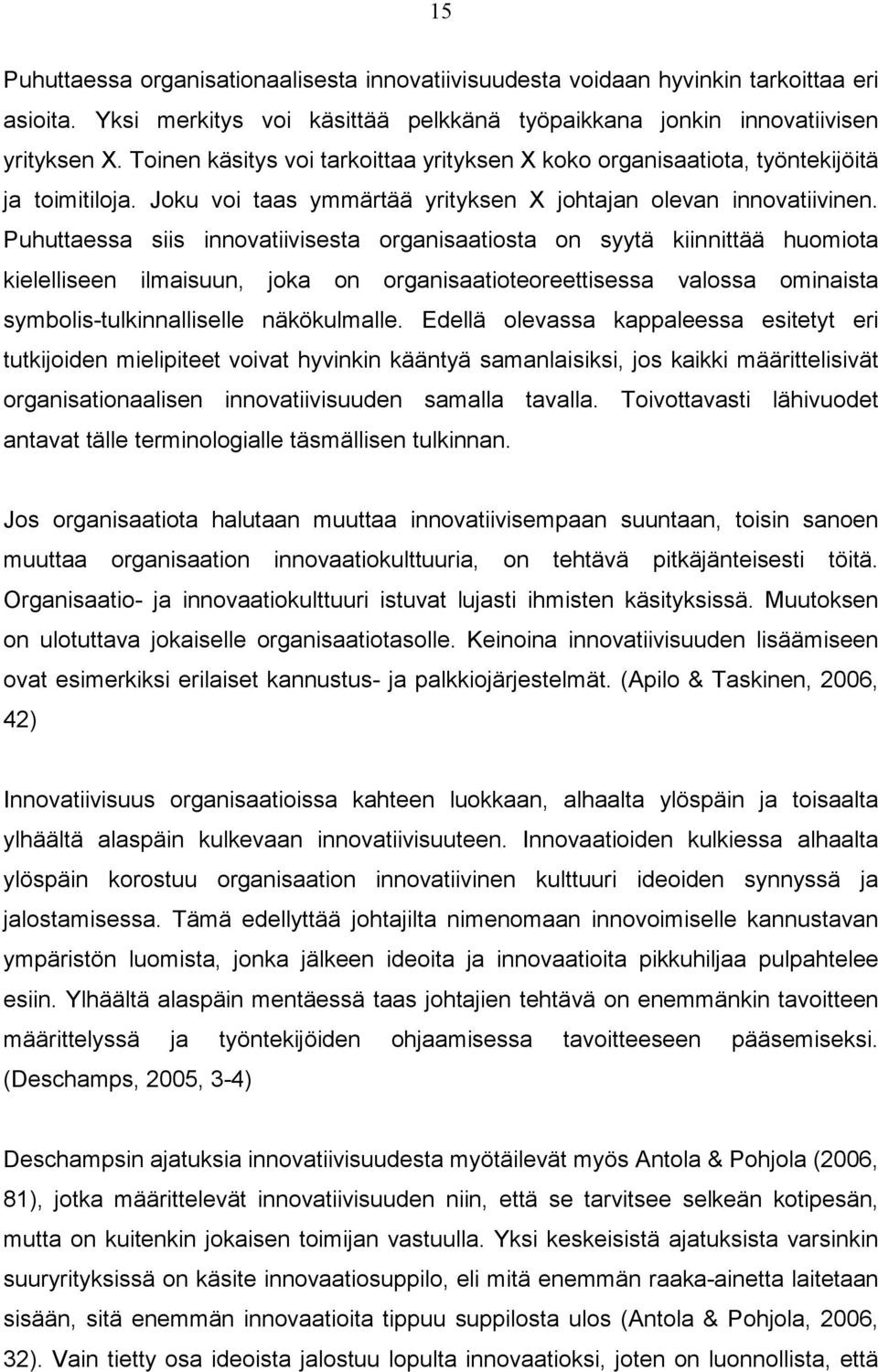 Puhuttaessa siis innovatiivisesta organisaatiosta on syytä kiinnittää huomiota kielelliseen ilmaisuun, joka on organisaatioteoreettisessa valossa ominaista symbolis-tulkinnalliselle näkökulmalle.