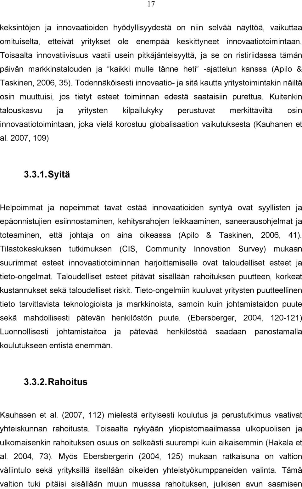 Todennäköisesti innovaatio- ja sitä kautta yritystoimintakin näiltä osin muuttuisi, jos tietyt esteet toiminnan edestä saataisiin purettua.