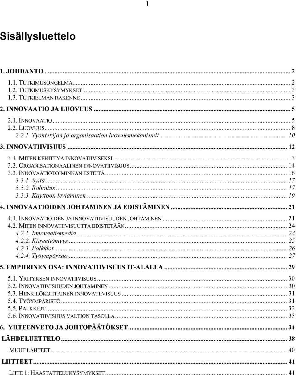 .. 17 3.3.3. Käyttöön leviäminen... 19 4. INNOVAATIOIDEN JOHTAMINEN JA EDISTÄMINEN... 21 4.1. INNOVAATIOIDEN JA INNOVATIIVISUUDEN JOHTAMINEN... 21 4.2. MITEN INNOVATIIVISUUTTA EDISTETÄÄN... 24 4.2.1. Innovaatiomedia.