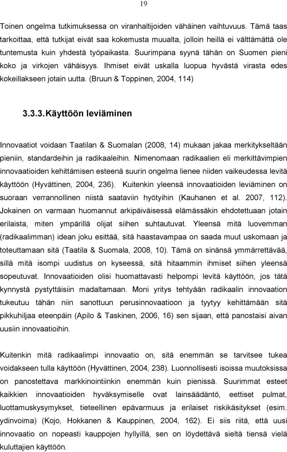 Suurimpana syynä tähän on Suomen pieni koko ja virkojen vähäisyys. Ihmiset eivät uskalla luopua hyvästä virasta edes kokeillakseen jotain uutta. (Bruun & Toppinen, 2004, 114) 3.