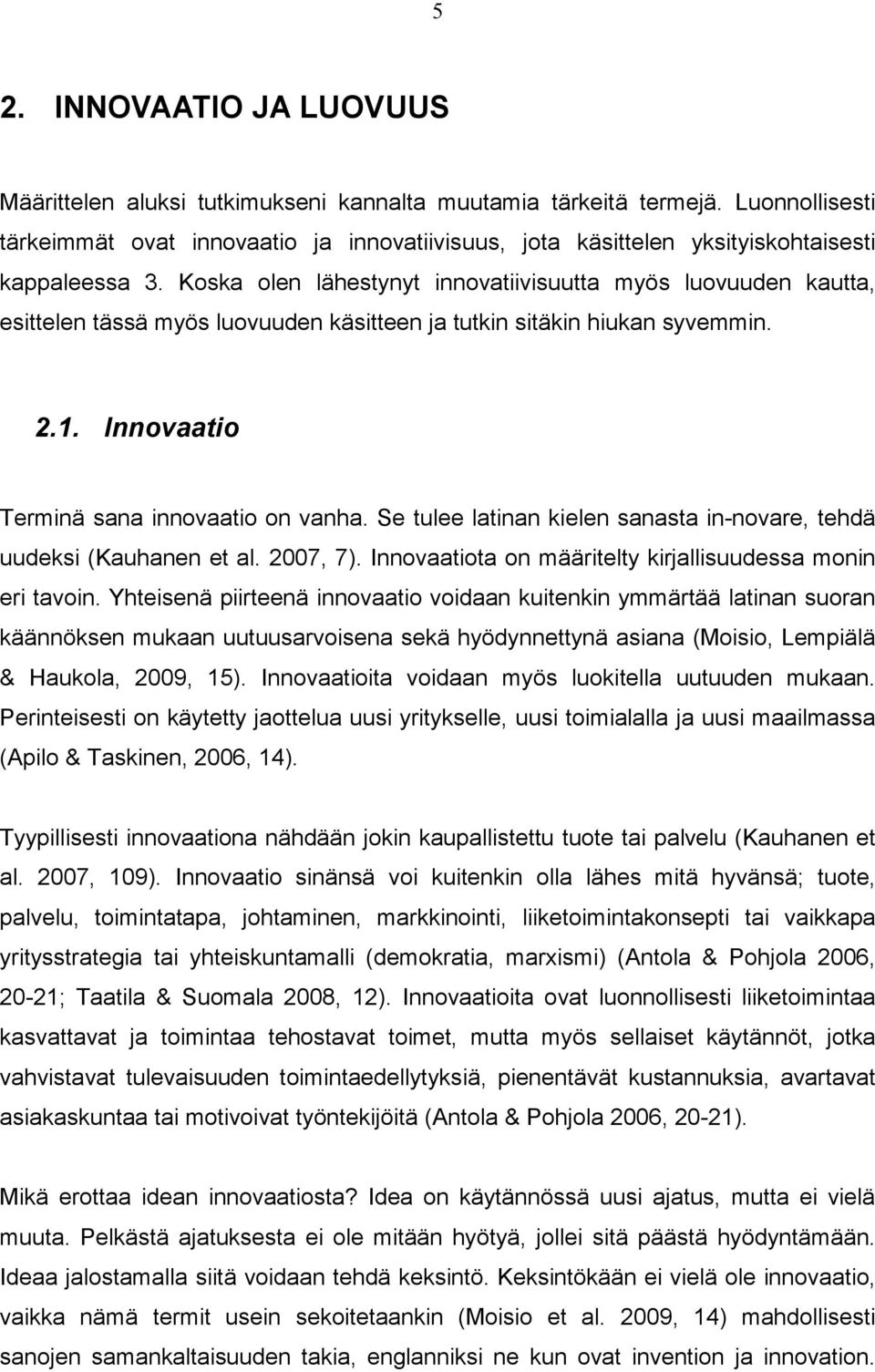 Koska olen lähestynyt innovatiivisuutta myös luovuuden kautta, esittelen tässä myös luovuuden käsitteen ja tutkin sitäkin hiukan syvemmin. 2.1. Innovaatio Terminä sana innovaatio on vanha.