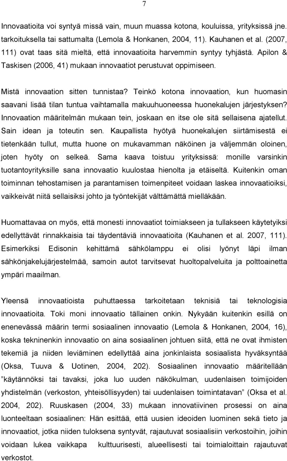 Teinkö kotona innovaation, kun huomasin saavani lisää tilan tuntua vaihtamalla makuuhuoneessa huonekalujen järjestyksen?