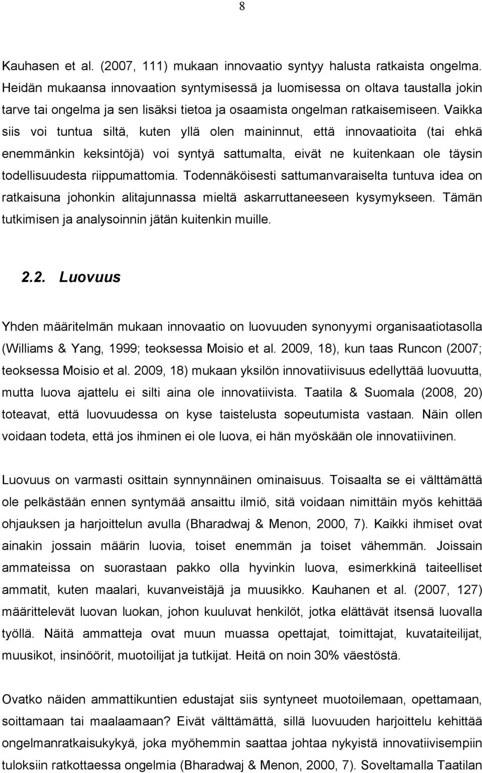 Vaikka siis voi tuntua siltä, kuten yllä olen maininnut, että innovaatioita (tai ehkä enemmänkin keksintöjä) voi syntyä sattumalta, eivät ne kuitenkaan ole täysin todellisuudesta riippumattomia.