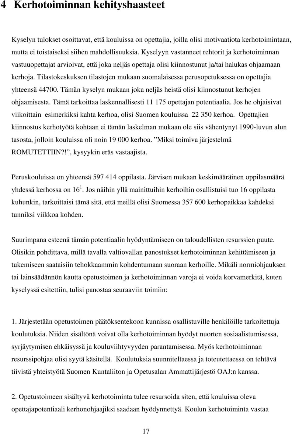 Tilastokeskuksen tilastojen mukaan suomalaisessa perusopetuksessa on opettajia yhteensä 44700. Tämän kyselyn mukaan joka neljäs heistä olisi kiinnostunut kerhojen ohjaamisesta.