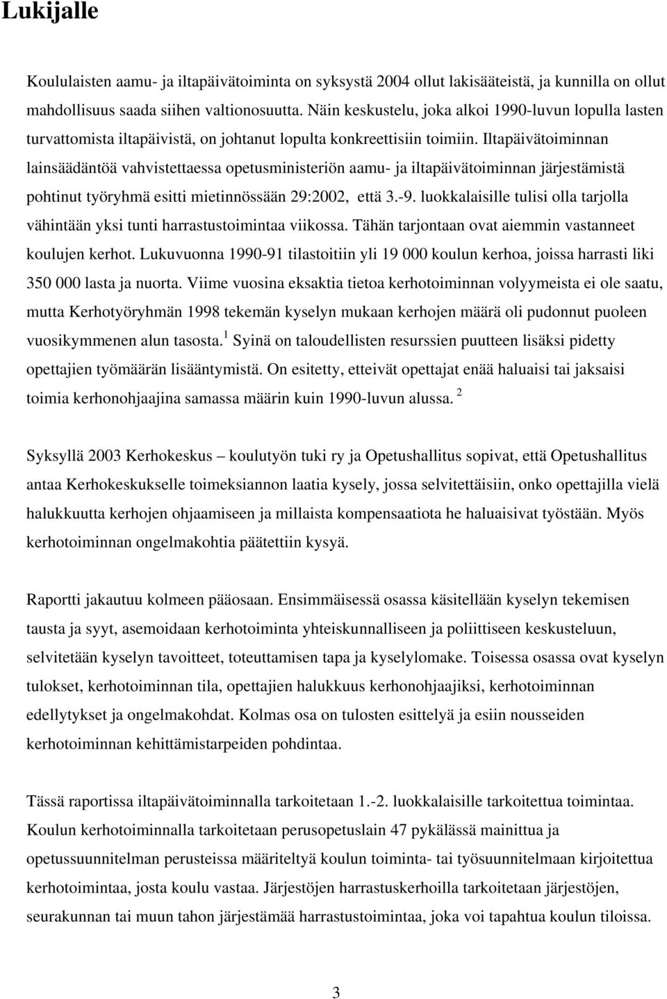 Iltapäivätoiminnan lainsäädäntöä vahvistettaessa opetusministeriön aamu- ja iltapäivätoiminnan järjestämistä pohtinut työryhmä esitti mietinnössään 29:2002, että 3.-9.