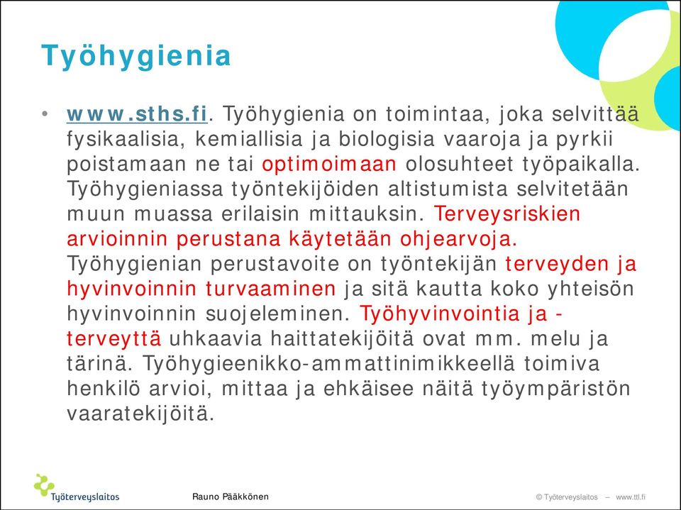 Työhygieniassa työntekijöiden altistumista selvitetään muun muassa erilaisin mittauksin. Terveysriskien arvioinnin perustana käytetään ohjearvoja.