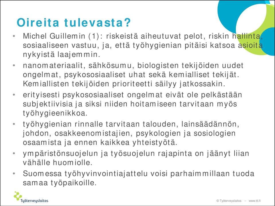 erityisesti psykososiaaliset ongelmat eivät ole pelkästään subjektiivisia ja siksi niiden hoitamiseen tarvitaan myös työhygieenikkoa.