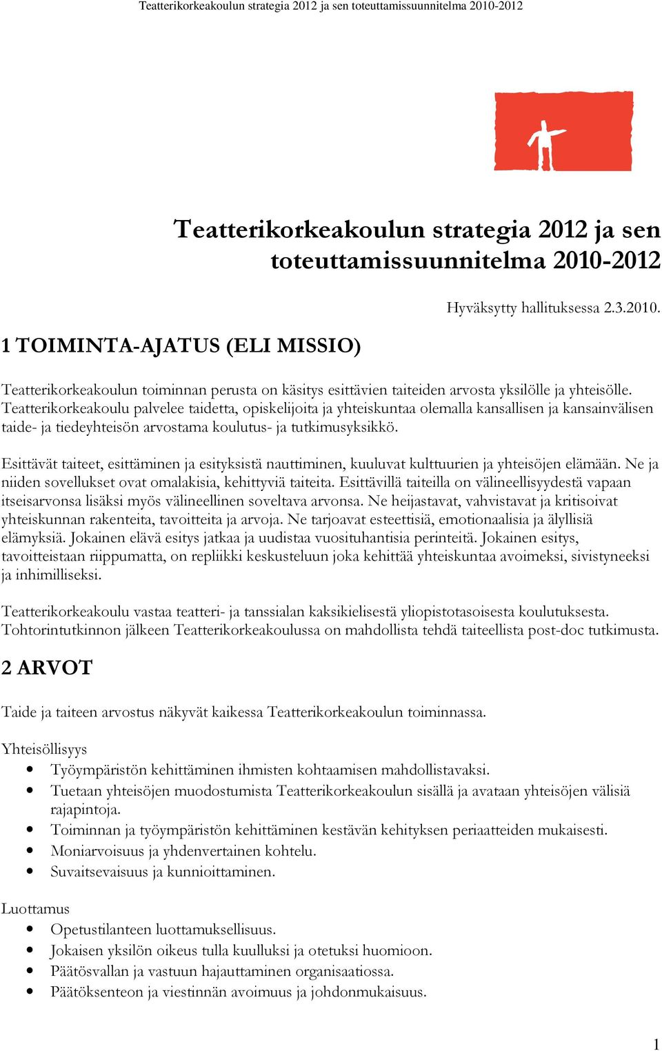 Esittävät taiteet, esittäminen ja esityksistä nauttiminen, kuuluvat kulttuurien ja yhteisöjen elämään. Ne ja niiden sovellukset ovat omalakisia, kehittyviä taiteita.