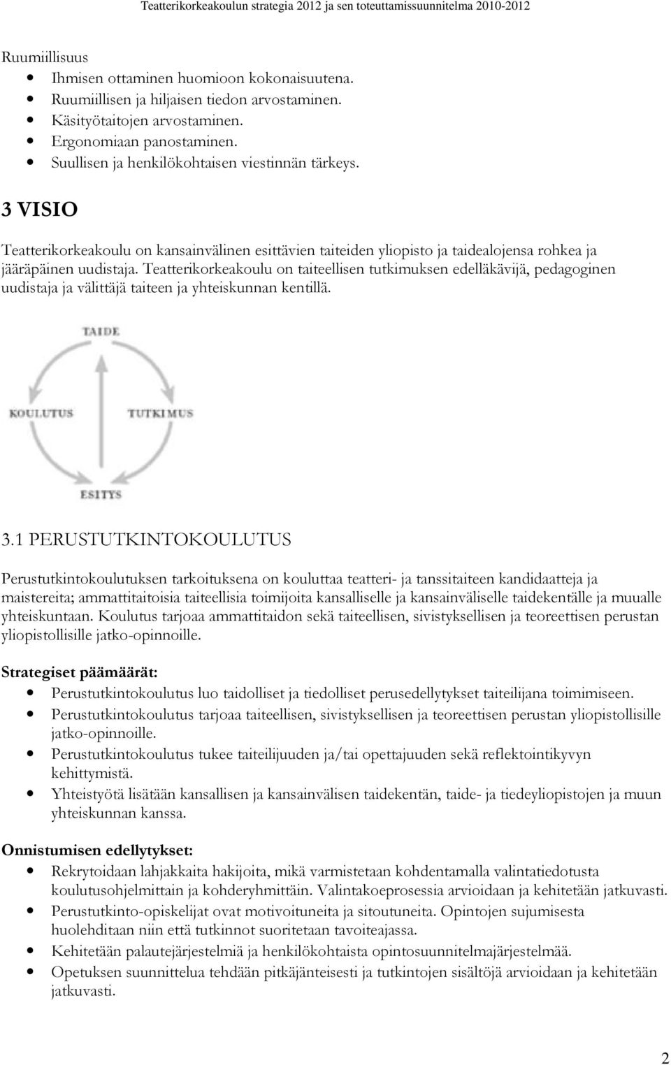 Teatterikorkeakoulu on taiteellisen tutkimuksen edelläkävijä, pedagoginen uudistaja ja välittäjä taiteen ja yhteiskunnan kentillä. 3.