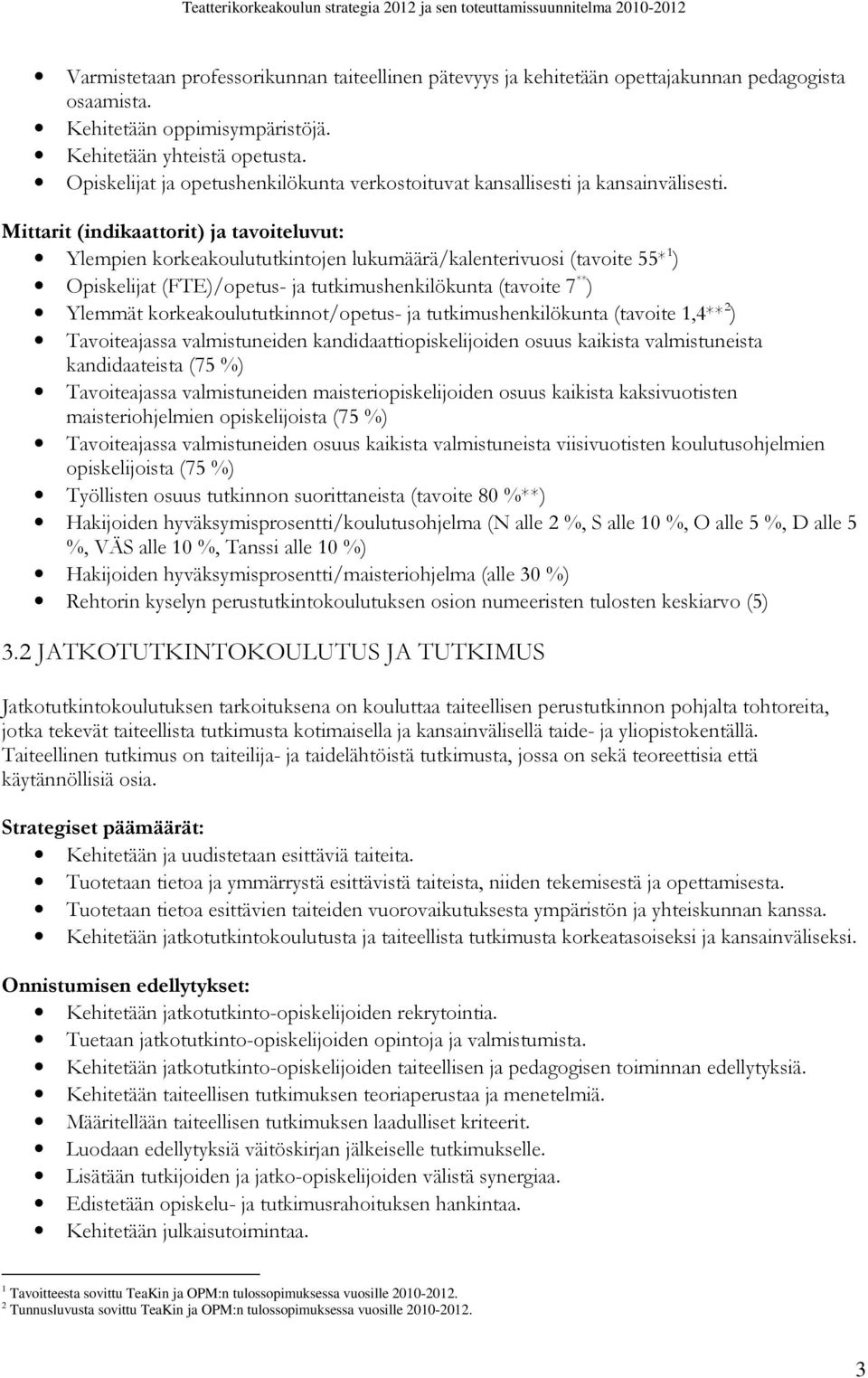 Ylempien korkeakoulututkintojen lukumäärä/kalenterivuosi (tavoite 55* 1 ) Opiskelijat (FTE)/opetus- ja tutkimushenkilökunta (tavoite 7 ** ) Ylemmät korkeakoulututkinnot/opetus- ja