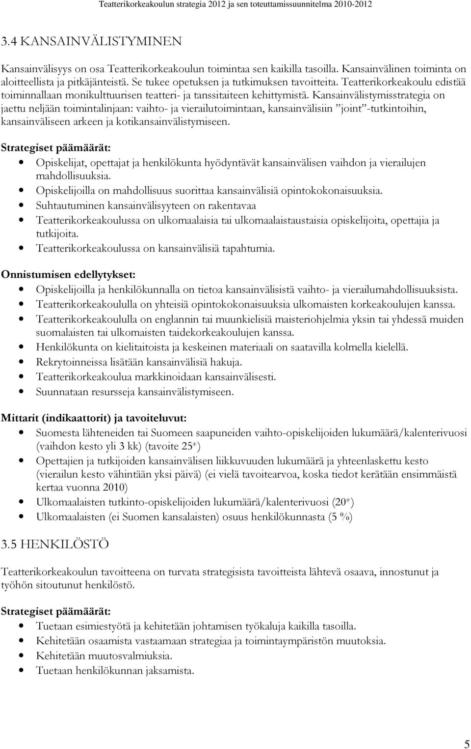 Kansainvälistymisstrategia on jaettu neljään toimintalinjaan: vaihto- ja vierailutoimintaan, kansainvälisiin joint -tutkintoihin, kansainväliseen arkeen ja kotikansainvälistymiseen.