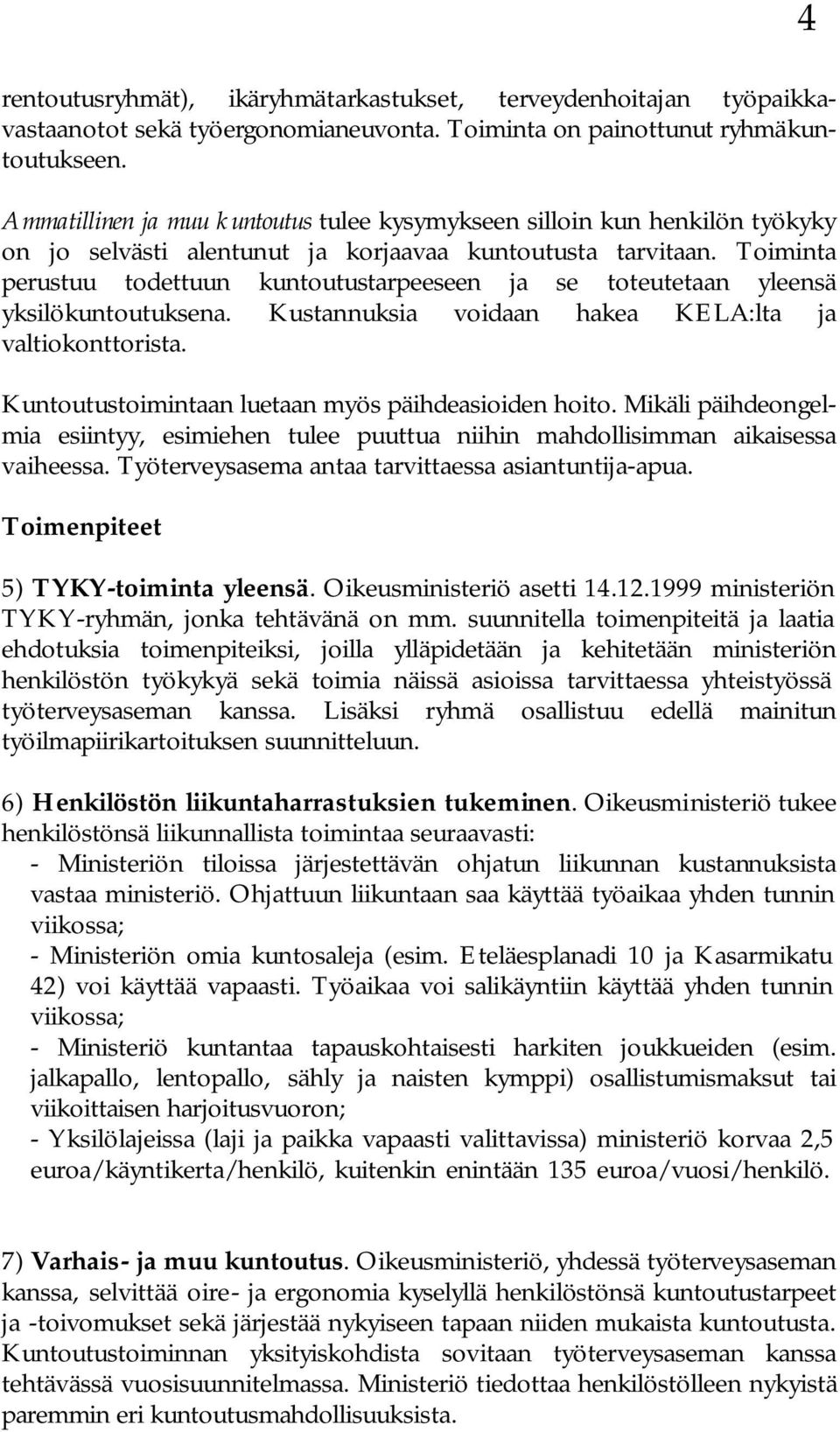 Toiminta perustuu todettuun kuntoutustarpeeseen ja se toteutetaan yleensä yksilökuntoutuksena. Kustannuksia voidaan hakea KELA:lta ja valtiokonttorista.