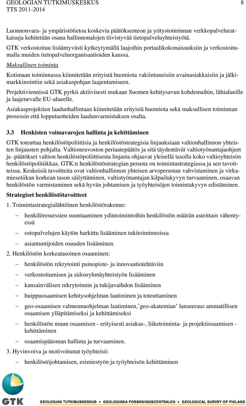 Maksullinen toiminta Kotimaan toiminnassa kiinnitetään erityistä huomiota vakiintuneisiin avainasiakkaisiin ja jälkimarkkinointiin sekä asiakaspohjan laajentamiseen.