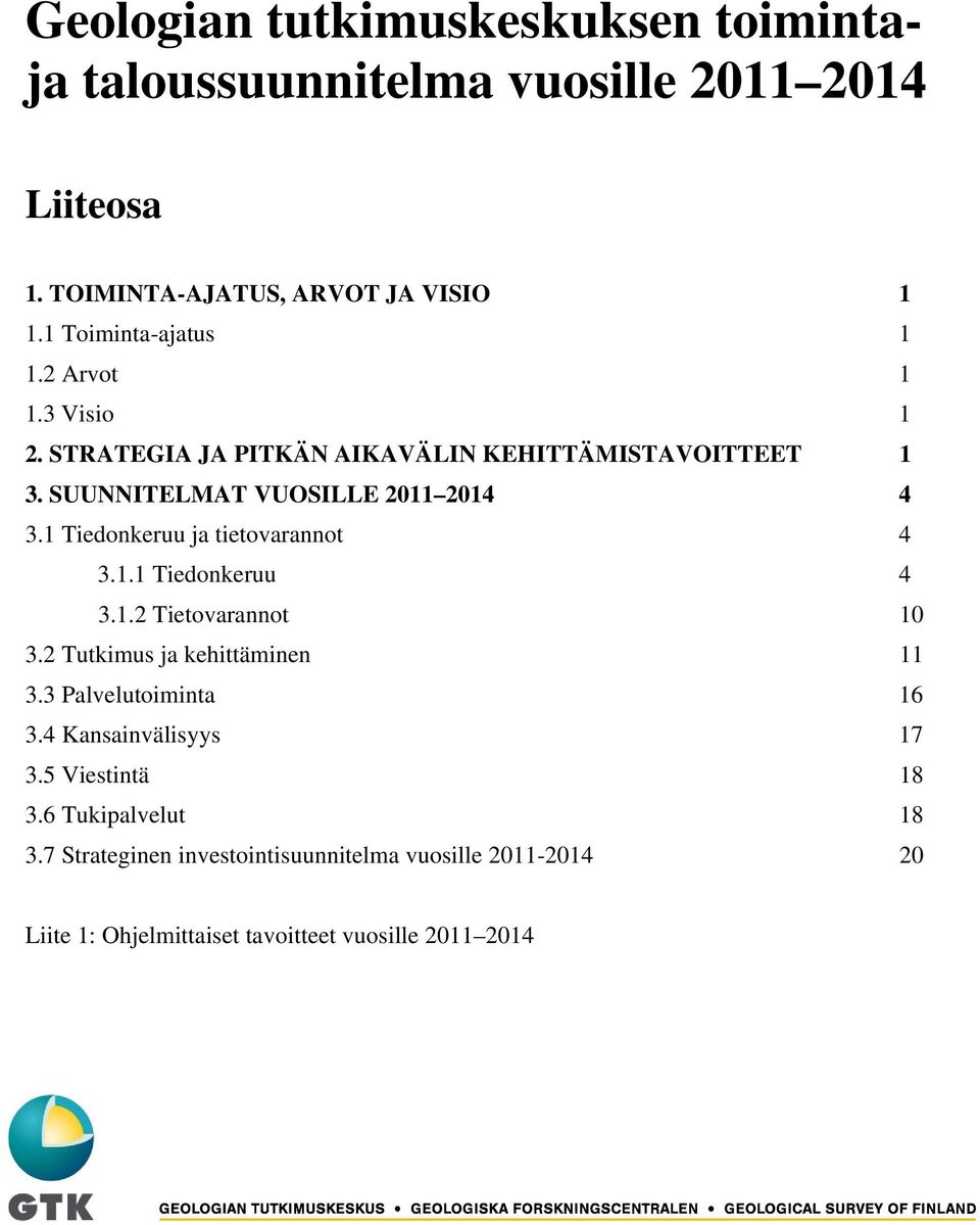 1 Tiedonkeruu ja tietovarannot 4 3.1.1 Tiedonkeruu 4 3.1.2 Tietovarannot 10 3.2 Tutkimus ja kehittäminen 11 3.3 Palvelutoiminta 16 3.