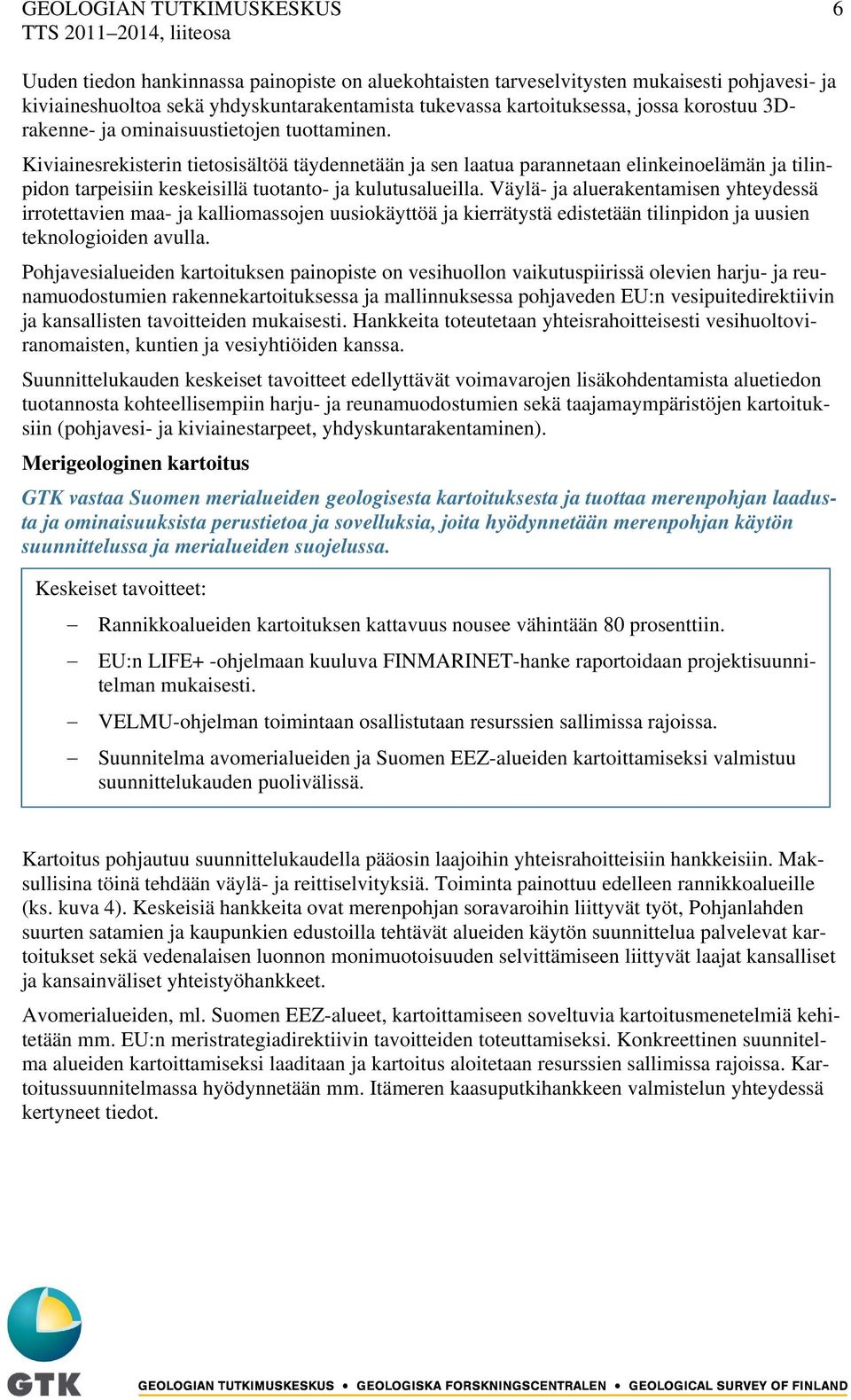 Kiviainesrekisterin tietosisältöä täydennetään ja sen laatua parannetaan elinkeinoelämän ja tilinpidon tarpeisiin keskeisillä tuotanto- ja kulutusalueilla.