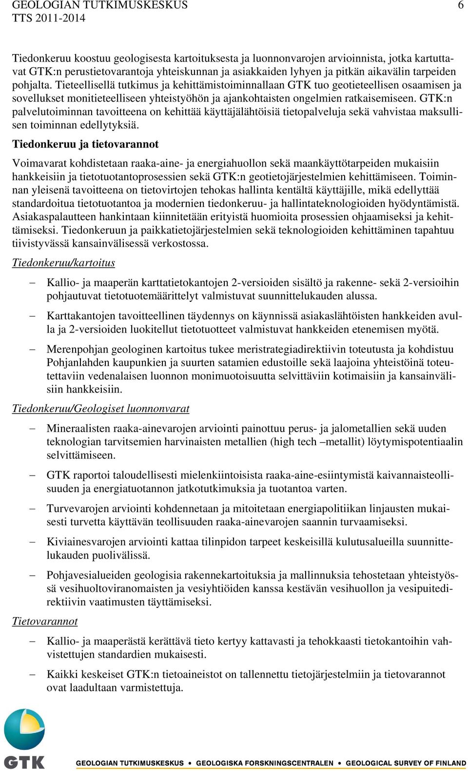 Tieteellisellä tutkimus ja kehittämistoiminnallaan GTK tuo geotieteellisen osaamisen ja sovellukset monitieteelliseen yhteistyöhön ja ajankohtaisten ongelmien ratkaisemiseen.