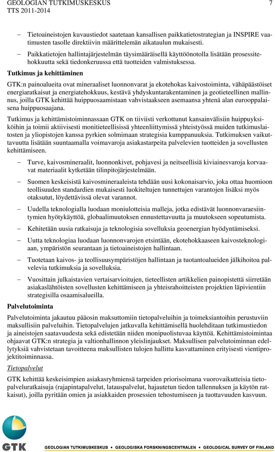 Tutkimus ja kehittäminen GTK:n painoalueita ovat mineraaliset luonnonvarat ja ekotehokas kaivostoiminta, vähäpäästöiset energiaratkaisut ja energiatehokkuus, kestävä yhdyskuntarakentaminen ja