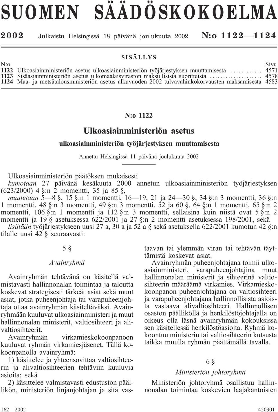 .. 4578 1124 Maa- ja metsätalousministeriön asetus alkuvuoden 2002 tulvavahinkokorvausten maksamisesta 4583 N:o 1122 Ulkoasiainministeriön asetus ulkoasiainministeriön työjärjestyksen muuttamisesta