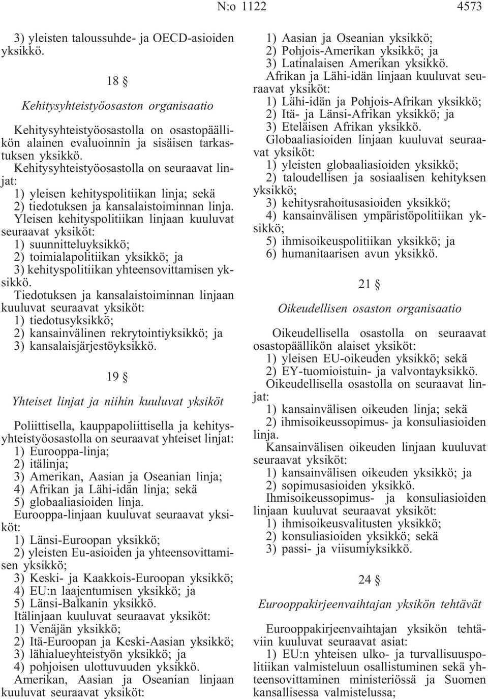 Kehitysyhteistyöosastolla on seuraavat linjat: 1) yleisen kehityspolitiikan linja; 2) tiedotuksen ja kansalaistoiminnan linja.