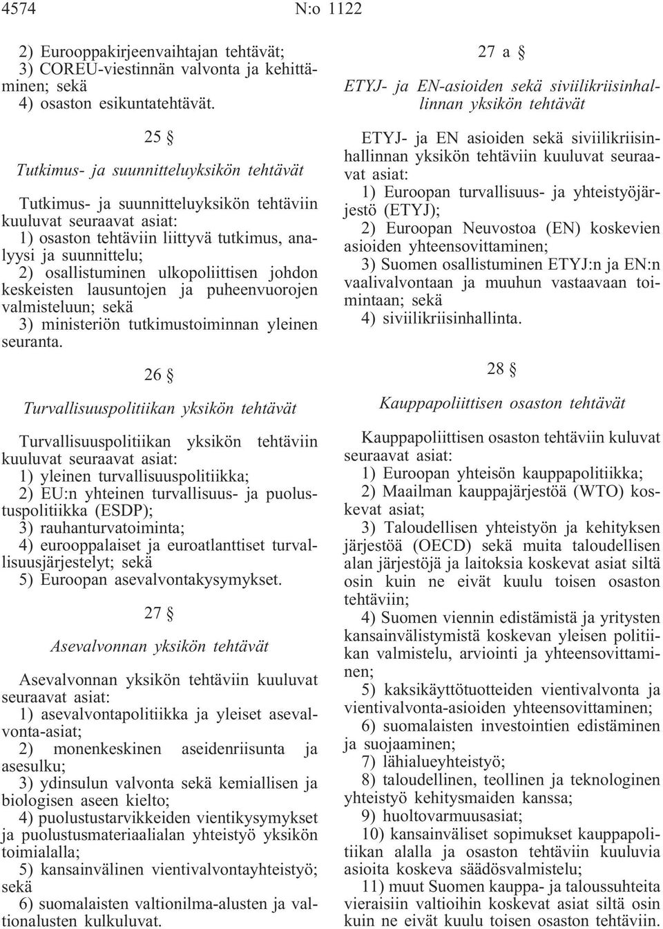 ulkopoliittisen johdon keskeisten lausuntojen ja puheenvuorojen valmisteluun; 3) ministeriön tutkimustoiminnan yleinen seuranta.