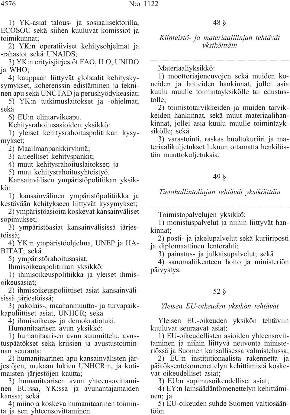 Kehitysrahoitusasioiden yksikkö: 1) yleiset kehitysrahoituspolitiikan kysymykset; 2) Maailmanpankkiryhmä; 3) alueelliset kehityspankit; 4) muut kehitysrahoituslaitokset; ja 5) muu