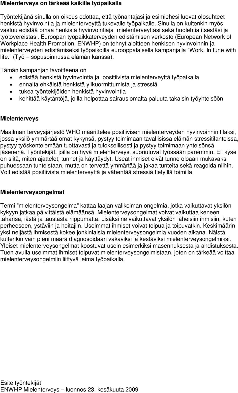 Euroopan työpaikkaterveyden edistämisen verkosto (European Network of Workplace Health Promotion, ENWHP) on tehnyt aloitteen henkisen hyvinvoinnin ja mielenterveyden edistämiseksi työpaikoilla