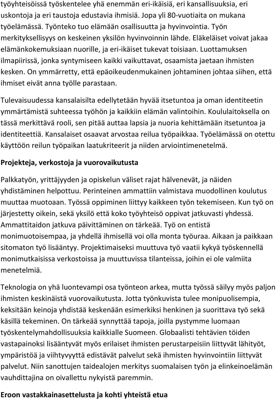 Eläkeläiset voivat jakaa elämänkokemuksiaan nuorille, ja eri ikäiset tukevat toisiaan. Luottamuksen ilmapiirissä, jonka syntymiseen kaikki vaikuttavat, osaamista jaetaan ihmisten kesken.