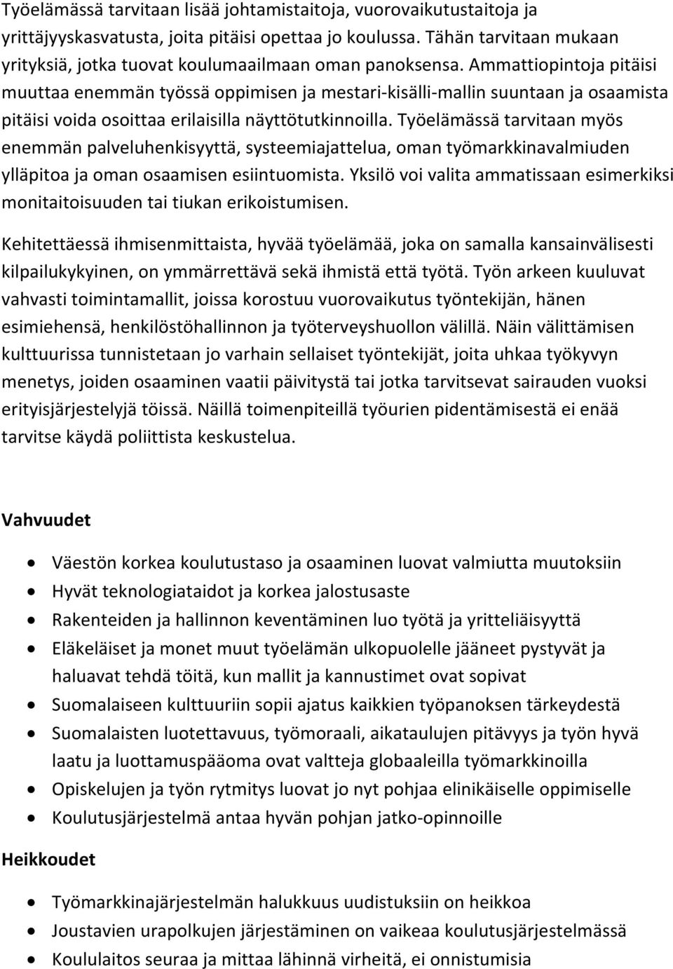 Ammattiopintoja pitäisi muuttaa enemmän työssä oppimisen ja mestari kisälli mallin suuntaan ja osaamista pitäisi voida osoittaa erilaisilla näyttötutkinnoilla.