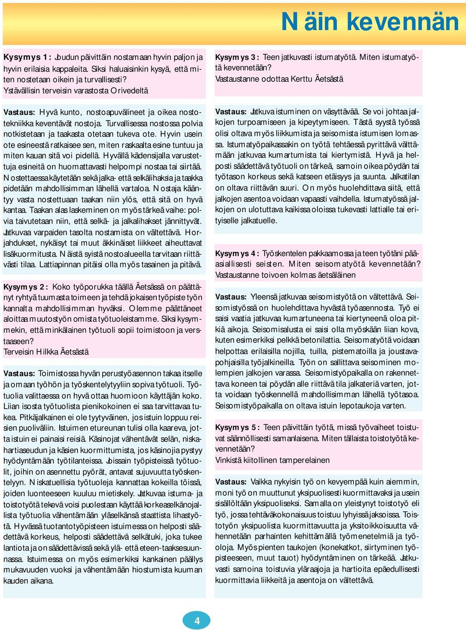 Turvallisessa nostossa polvia notkistetaan ja taakasta otetaan tukeva ote. Hyvin usein ote esineestä ratkaisee sen, miten raskaalta esine tuntuu ja miten kauan sitä voi pidellä.