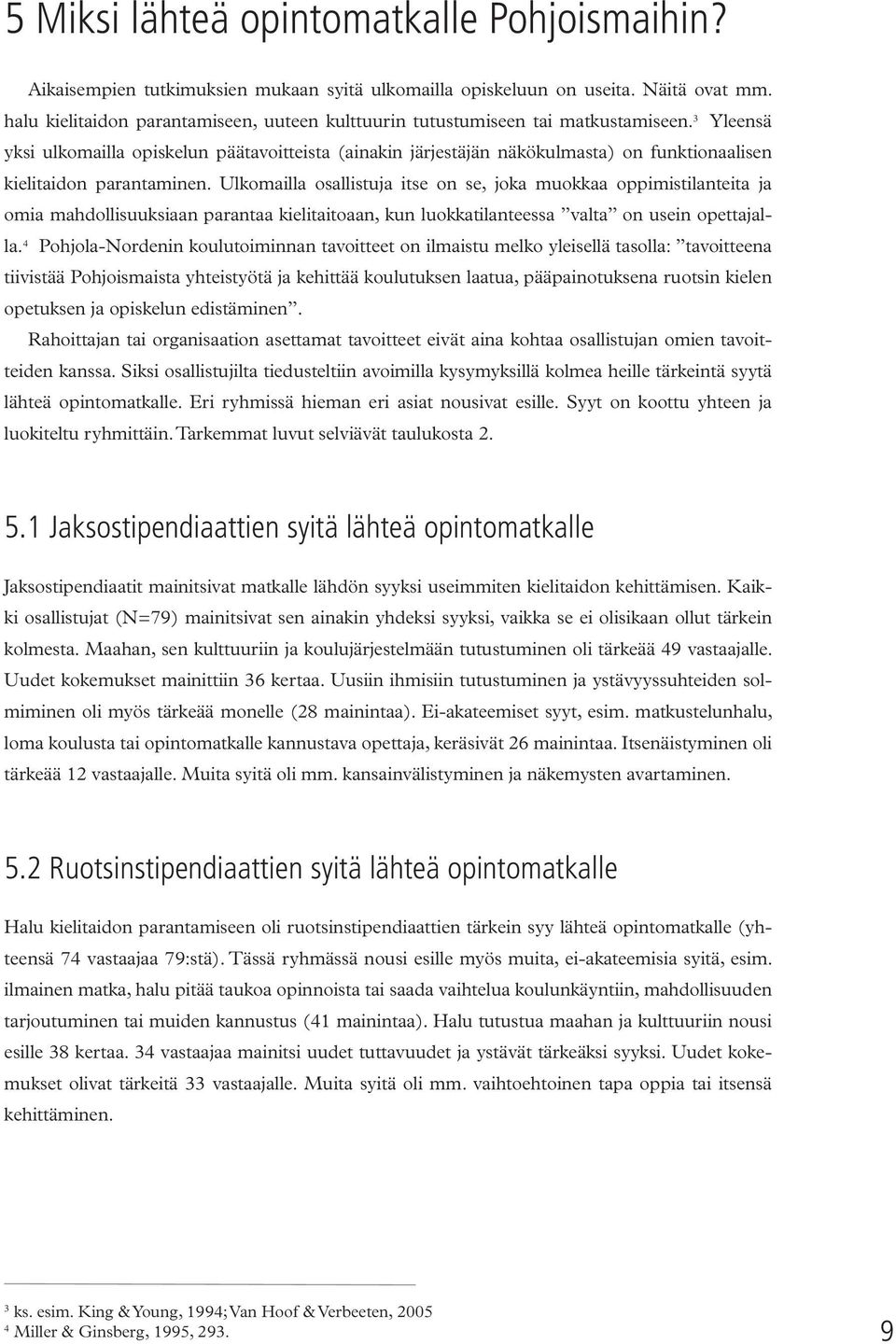 3 Yleensä yksi ulkomailla opiskelun päätavoitteista (ainakin järjestäjän näkökulmasta) on funktionaalisen kielitaidon parantaminen.