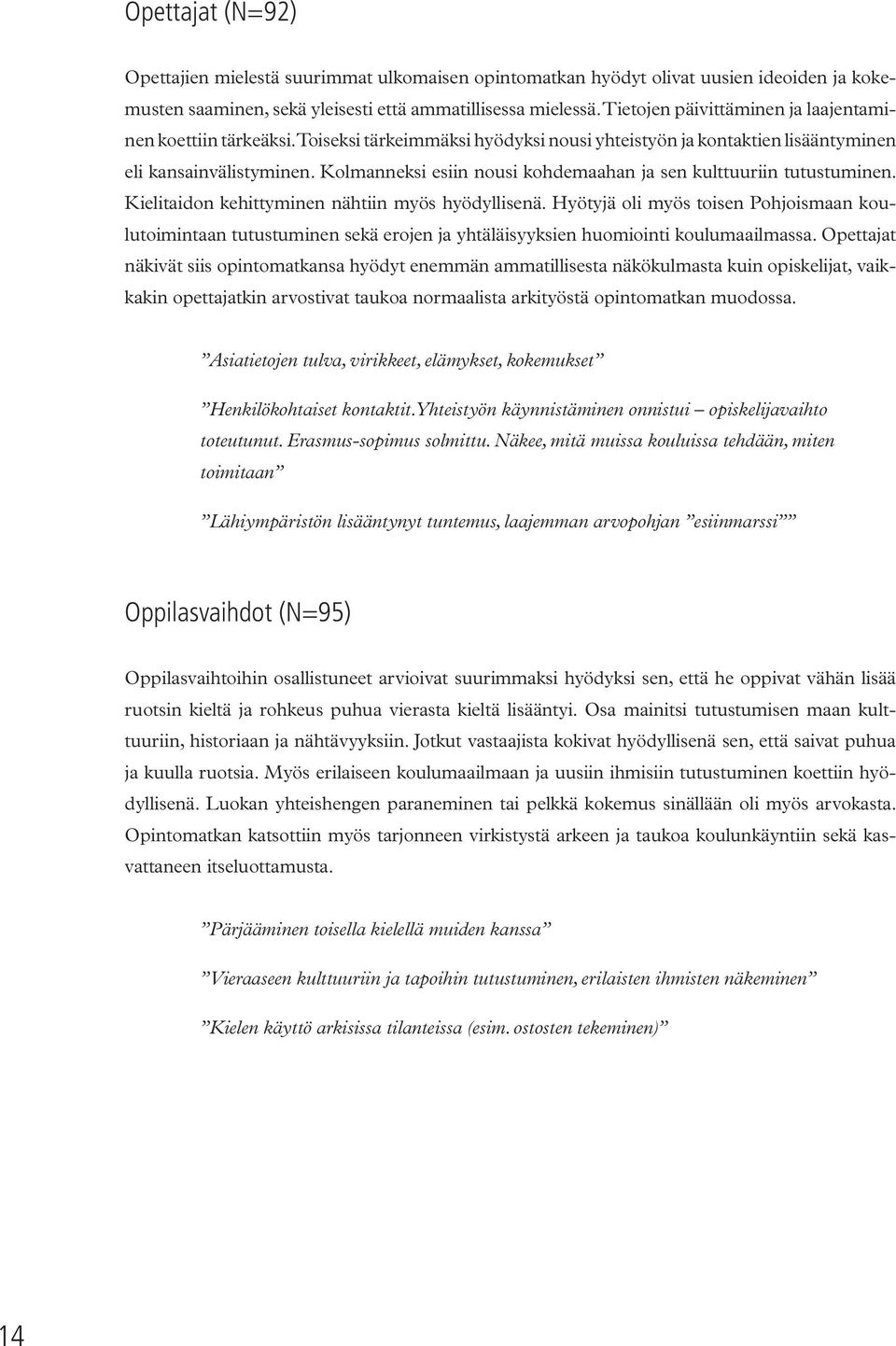 Kolmanneksi esiin nousi kohdemaahan ja sen kulttuuriin tutustuminen. Kielitaidon kehittyminen nähtiin myös hyödyllisenä.