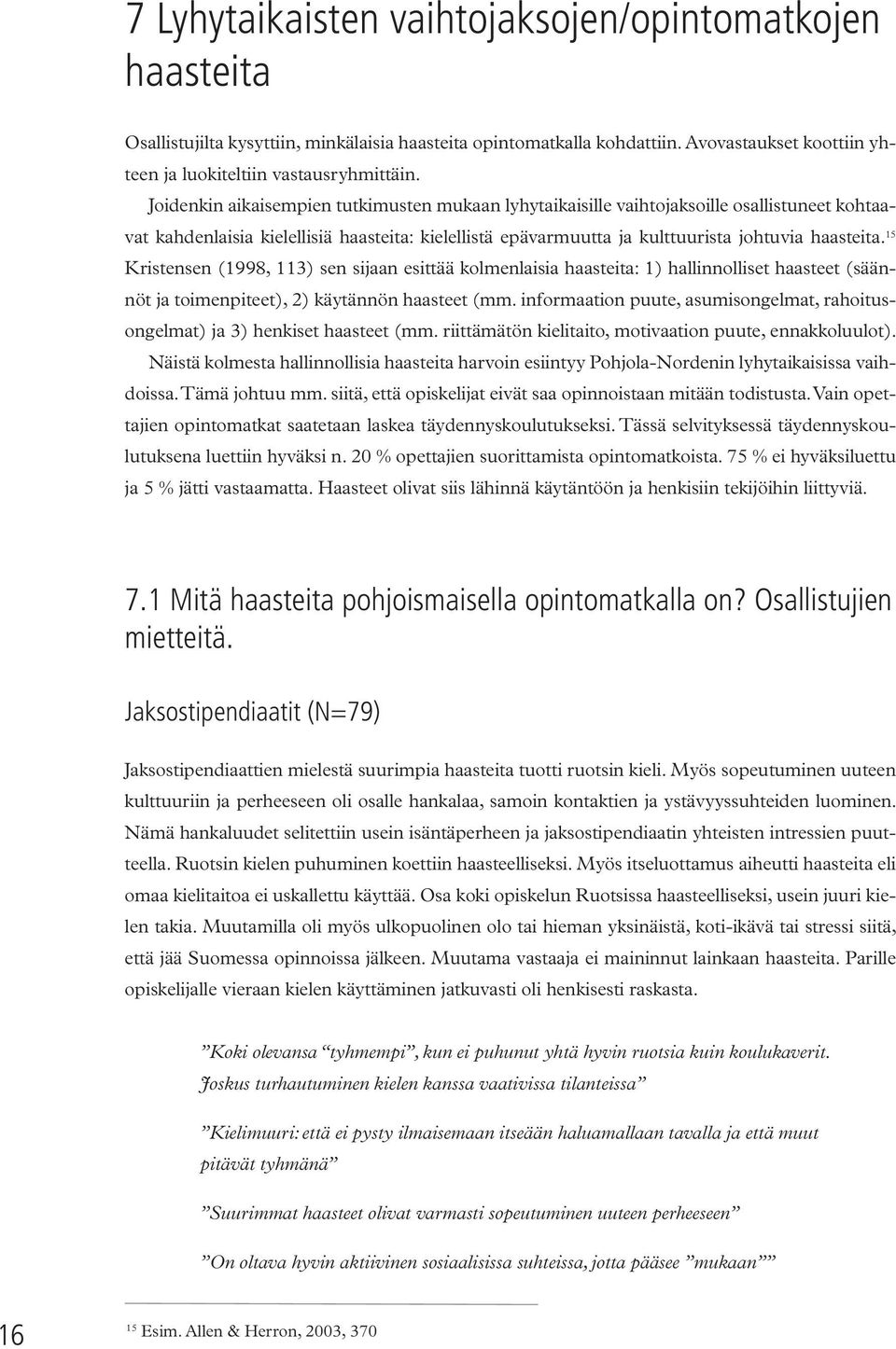 15 Kristensen (1998, 113) sen sijaan esittää kolmenlaisia haasteita: 1) hallinnolliset haasteet (säännöt ja toimenpiteet), 2) käytännön haasteet (mm.