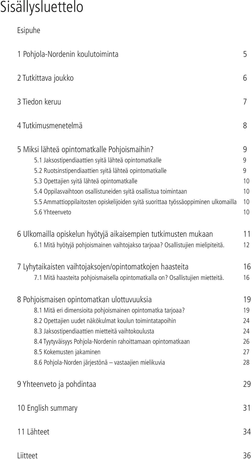 4 Oppilasvaihtoon osallistuneiden syitä osallistua toimintaan 10 5.5 Ammattioppilaitosten opiskelijoiden syitä suorittaa työssäoppiminen ulkomailla 10 5.