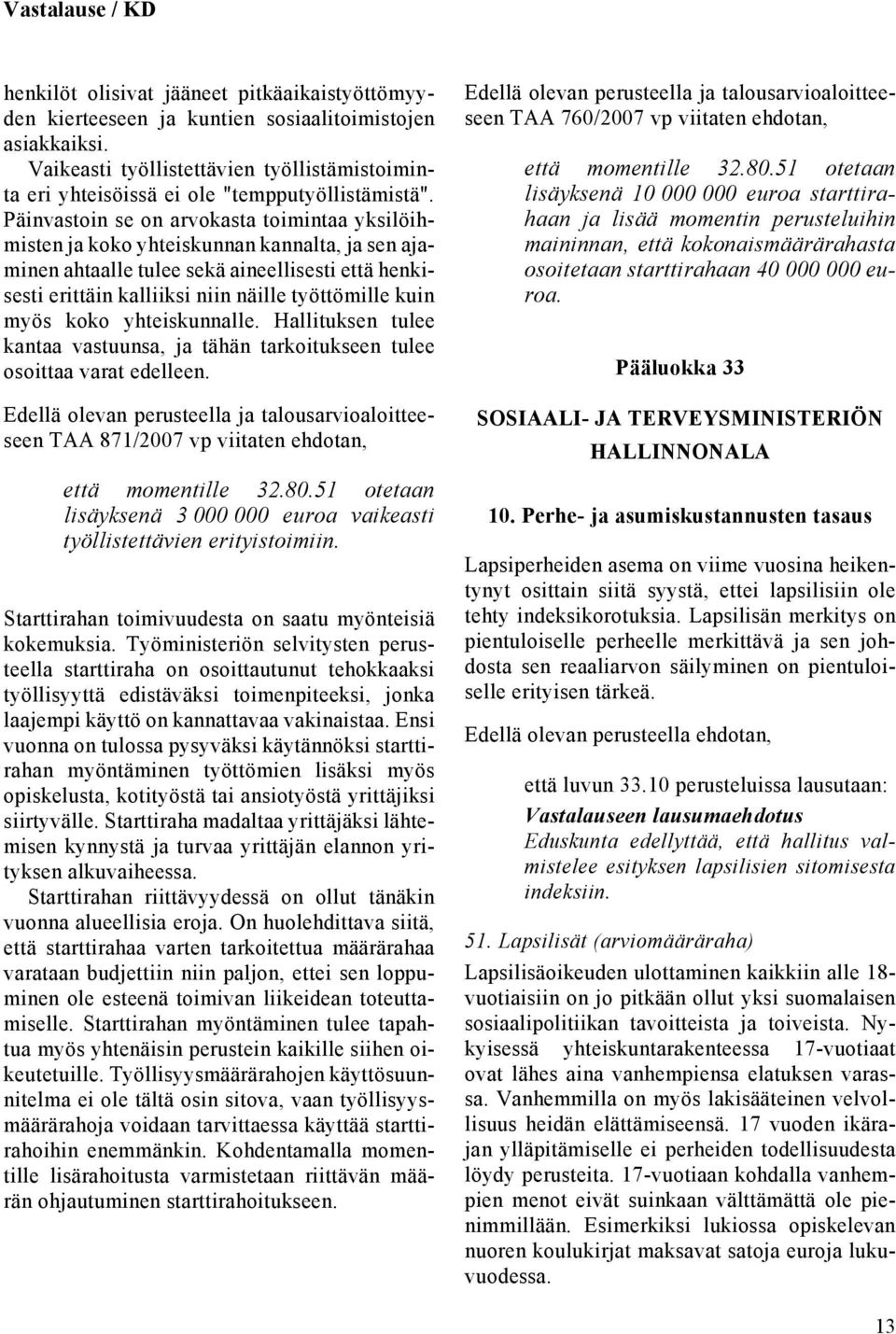 myös koko yhteiskunnalle. Hallituksen tulee kantaa vastuunsa, ja tähän tarkoitukseen tulee osoittaa varat edelleen. TAA 871/2007 vp viitaten ehdotan, että momentille 32.80.