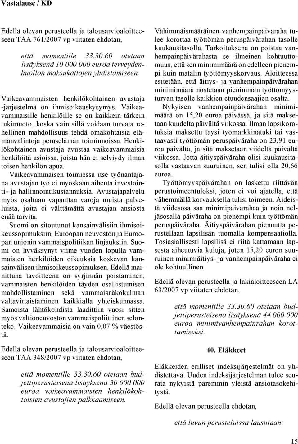 Vaikeavammaisille henkilöille se on kaikkein tärkein tukimuoto, koska vain sillä voidaan turvata rehellinen mahdollisuus tehdä omakohtaisia elämänvalintoja peruselämän toiminnoissa.