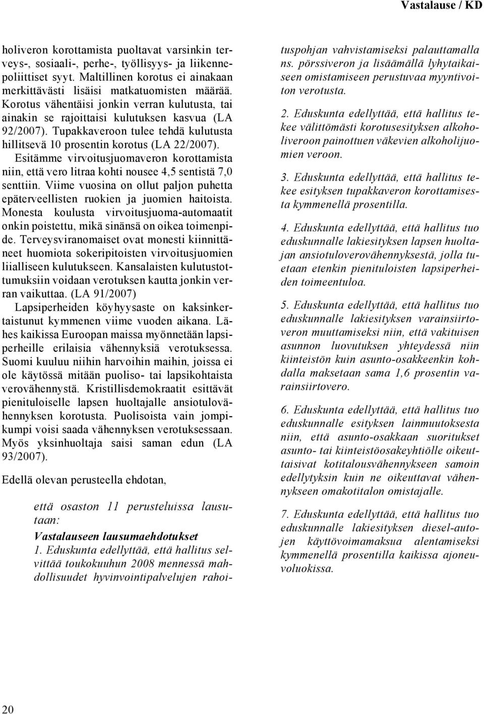 Esitämme virvoitusjuomaveron korottamista niin, että vero litraa kohti nousee 4,5 sentistä 7,0 senttiin. Viime vuosina on ollut paljon puhetta epäterveellisten ruokien ja juomien haitoista.