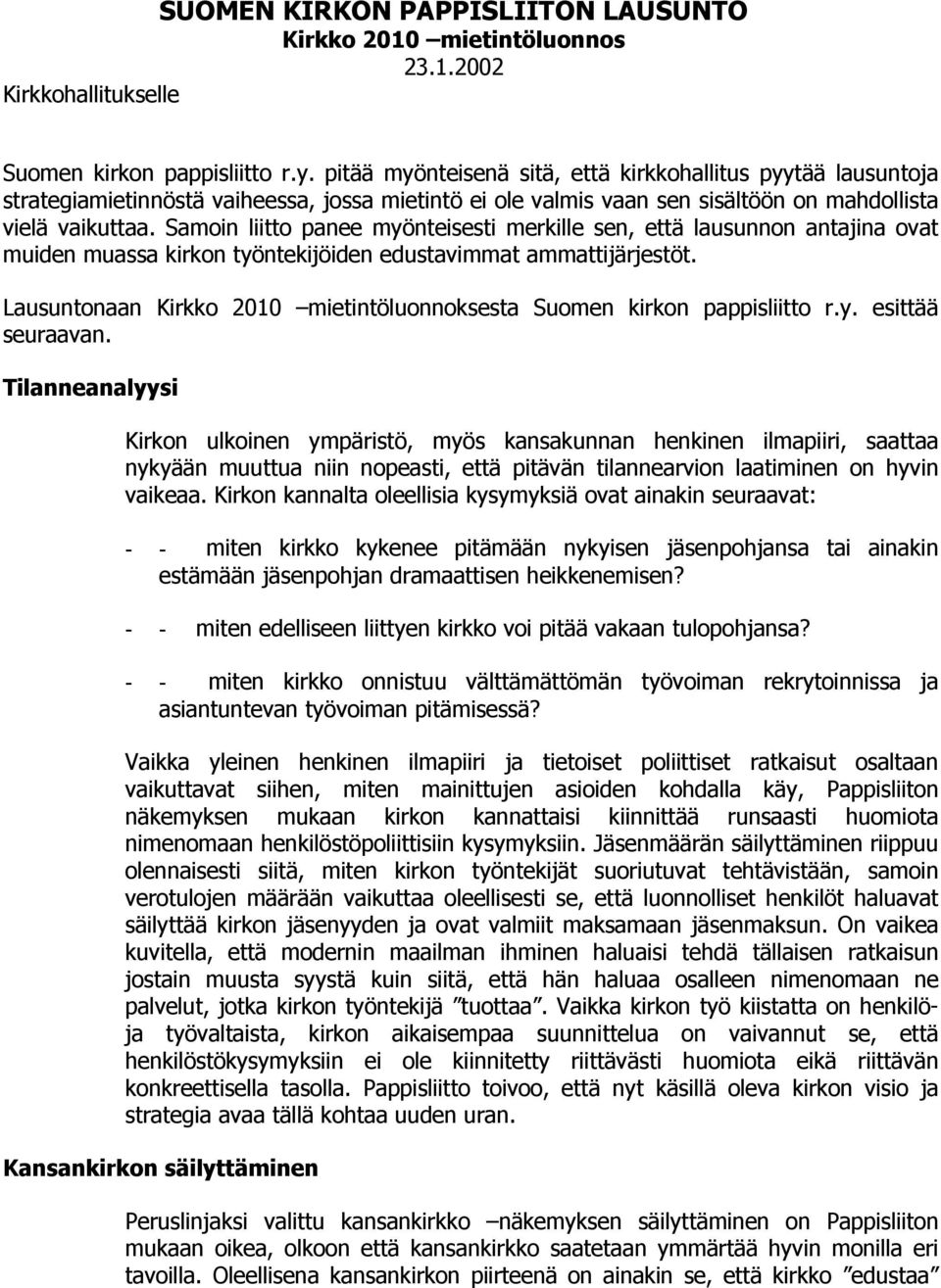 Samoin liitto panee myönteisesti merkille sen, että lausunnon antajina ovat muiden muassa kirkon työntekijöiden edustavimmat ammattijärjestöt.