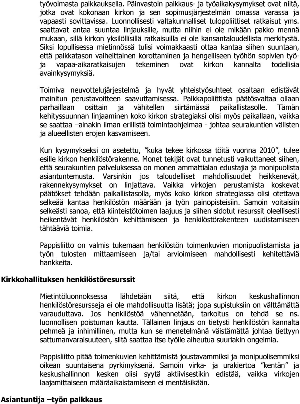 saattavat antaa suuntaa linjauksille, mutta niihin ei ole mikään pakko mennä mukaan, sillä kirkon yksilöllisillä ratkaisuilla ei ole kansantaloudellista merkitystä.