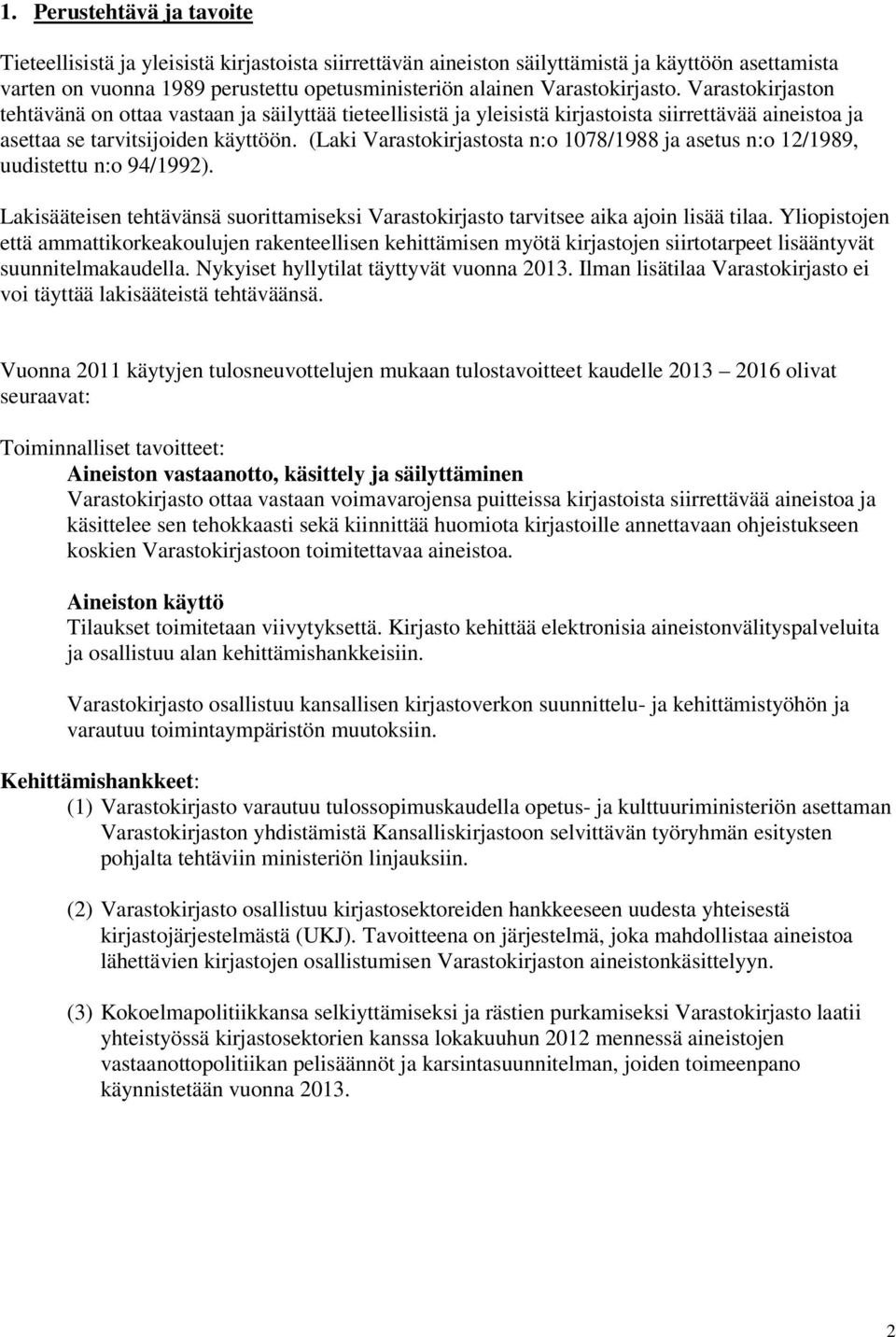 (Laki Varastokirjastosta n:o 1078/1988 ja asetus n:o 12/1989, uudistettu n:o 94/1992). Lakisääteisen tehtävänsä suorittamiseksi Varastokirjasto tarvitsee aika ajoin lisää tilaa.