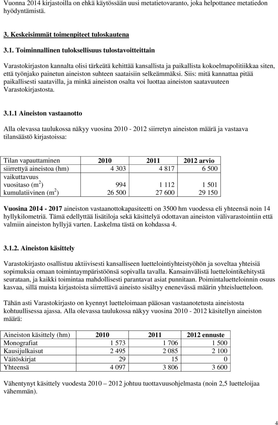 Toiminnallinen tuloksellisuus tulostavoitteittain Varastokirjaston kannalta olisi tärkeätä kehittää kansallista ja paikallista kokoelmapolitiikkaa siten, että työnjako painetun aineiston suhteen