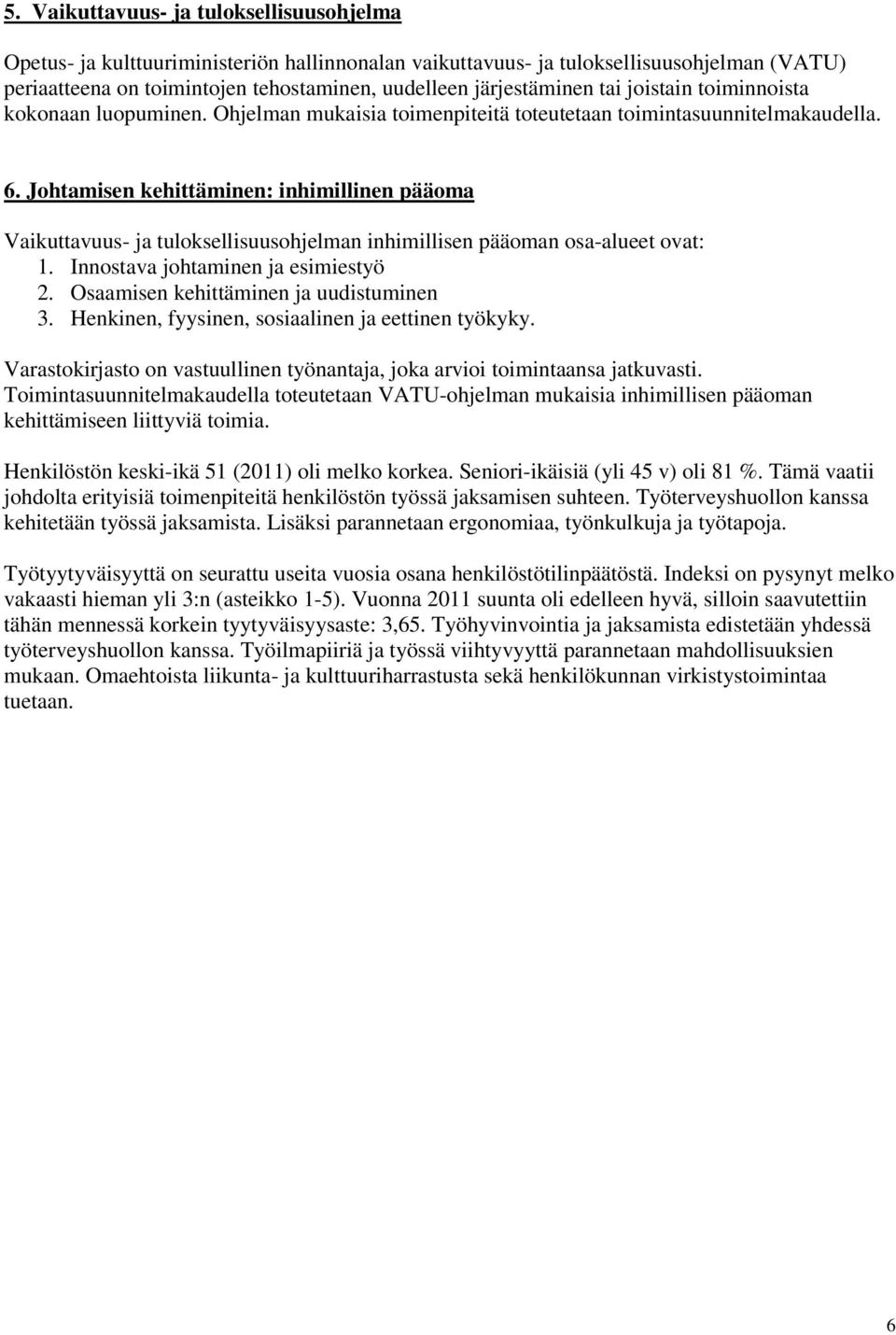 Johtamisen kehittäminen: inhimillinen pääoma Vaikuttavuus- ja tuloksellisuusohjelman inhimillisen pääoman osa-alueet ovat: 1. Innostava johtaminen ja esimiestyö 2.