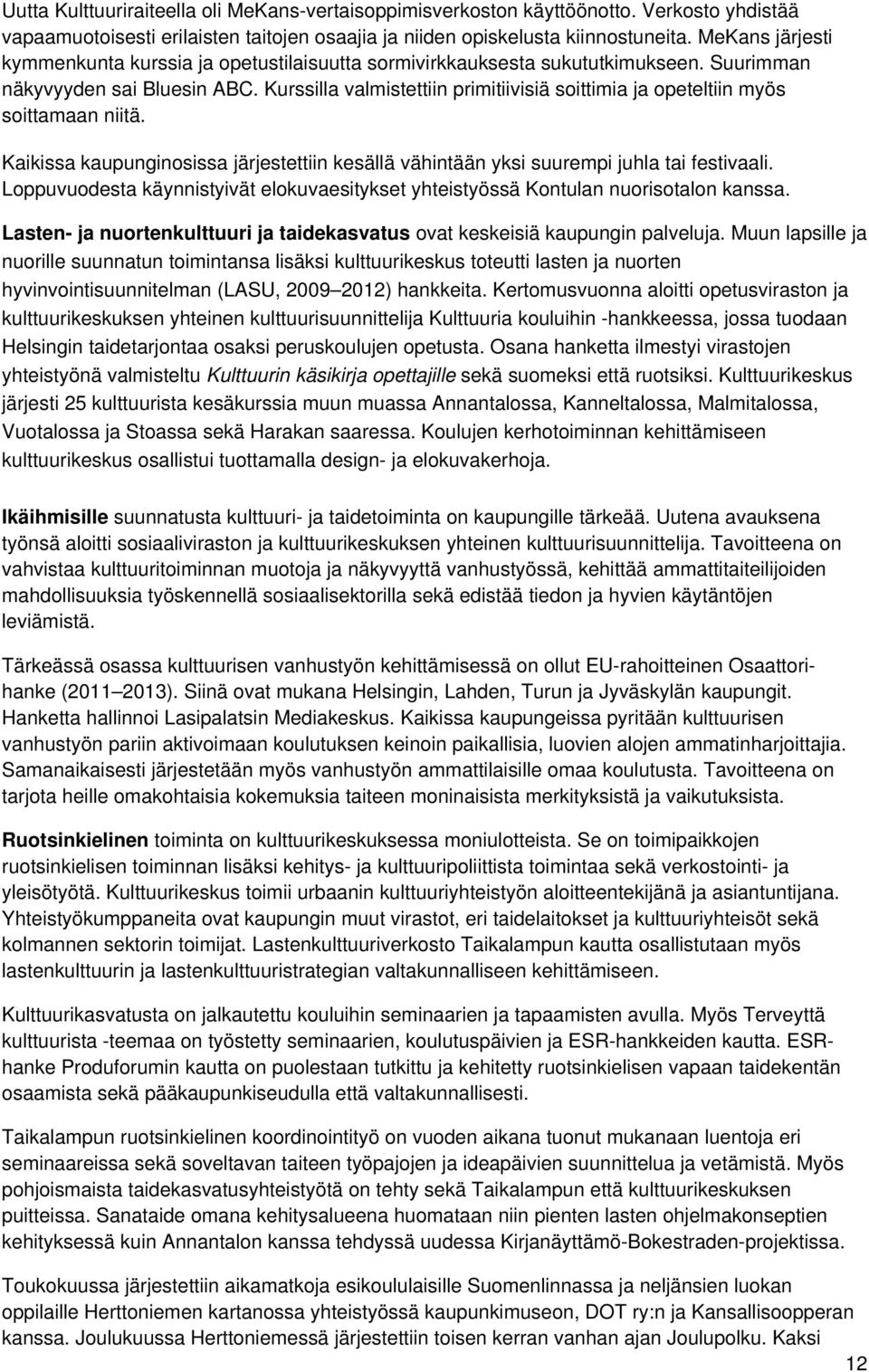 Kurssilla valmistettiin primitiivisiä soittimia ja opeteltiin myös soittamaan niitä. Kaikissa kaupunginosissa järjestettiin kesällä vähintään yksi suurempi juhla tai festivaali.