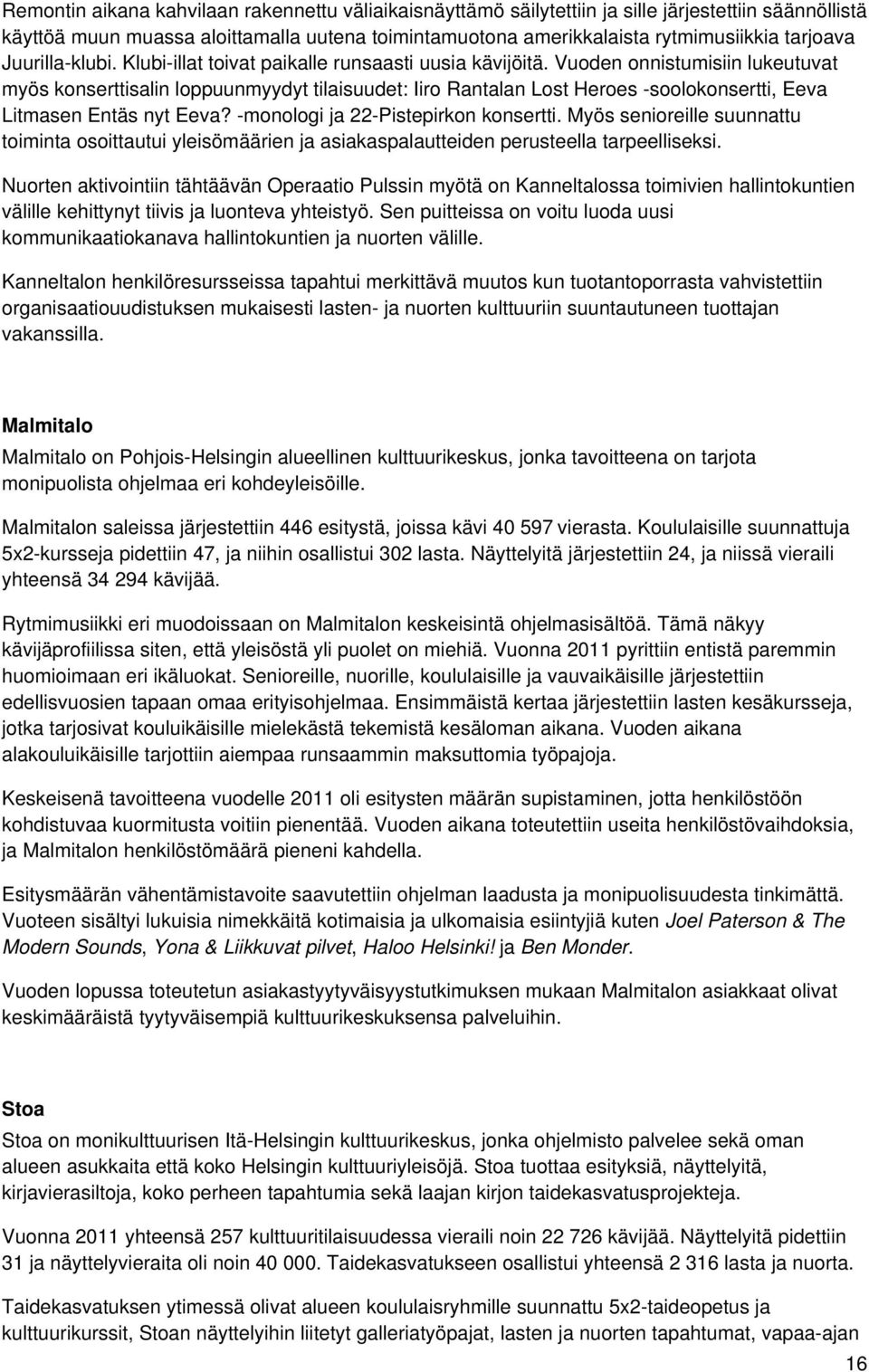 Vuoden onnistumisiin lukeutuvat myös konserttisalin loppuunmyydyt tilaisuudet: Iiro Rantalan Lost Heroes -soolokonsertti, Eeva Litmasen Entäs nyt Eeva? -monologi ja 22-Pistepirkon konsertti.