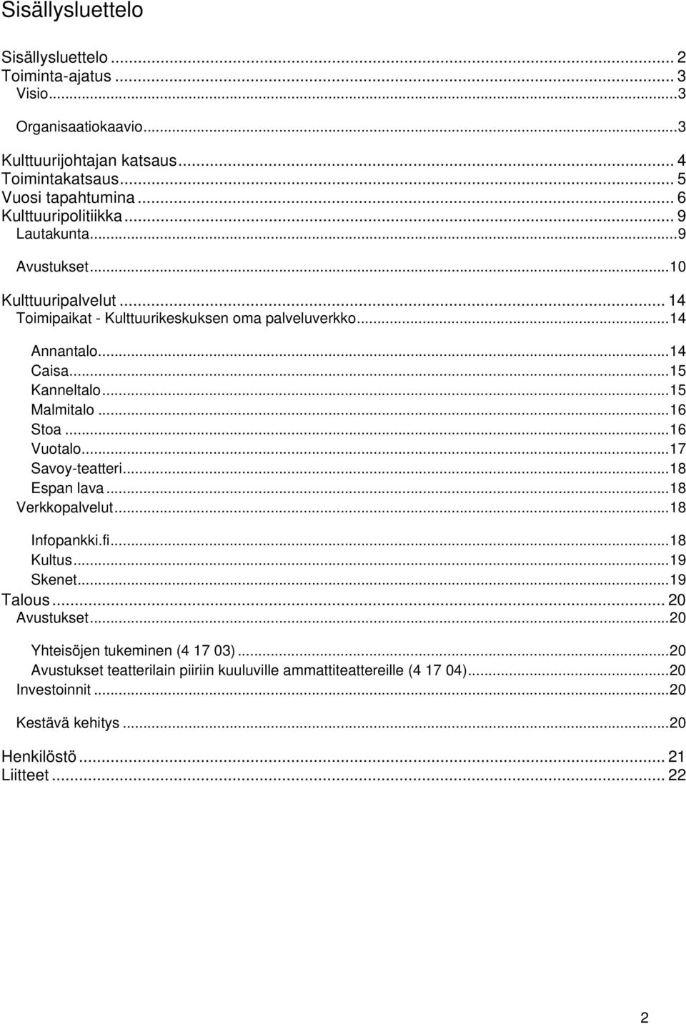 .. 15 Kanneltalo... 15 Malmitalo... 16 Stoa... 16 Vuotalo... 17 Savoy-teatteri... 18 Espan lava... 18 Verkkopalvelut... 18 Infopankki.fi... 18 Kultus... 19 Skenet... 19 Talous.