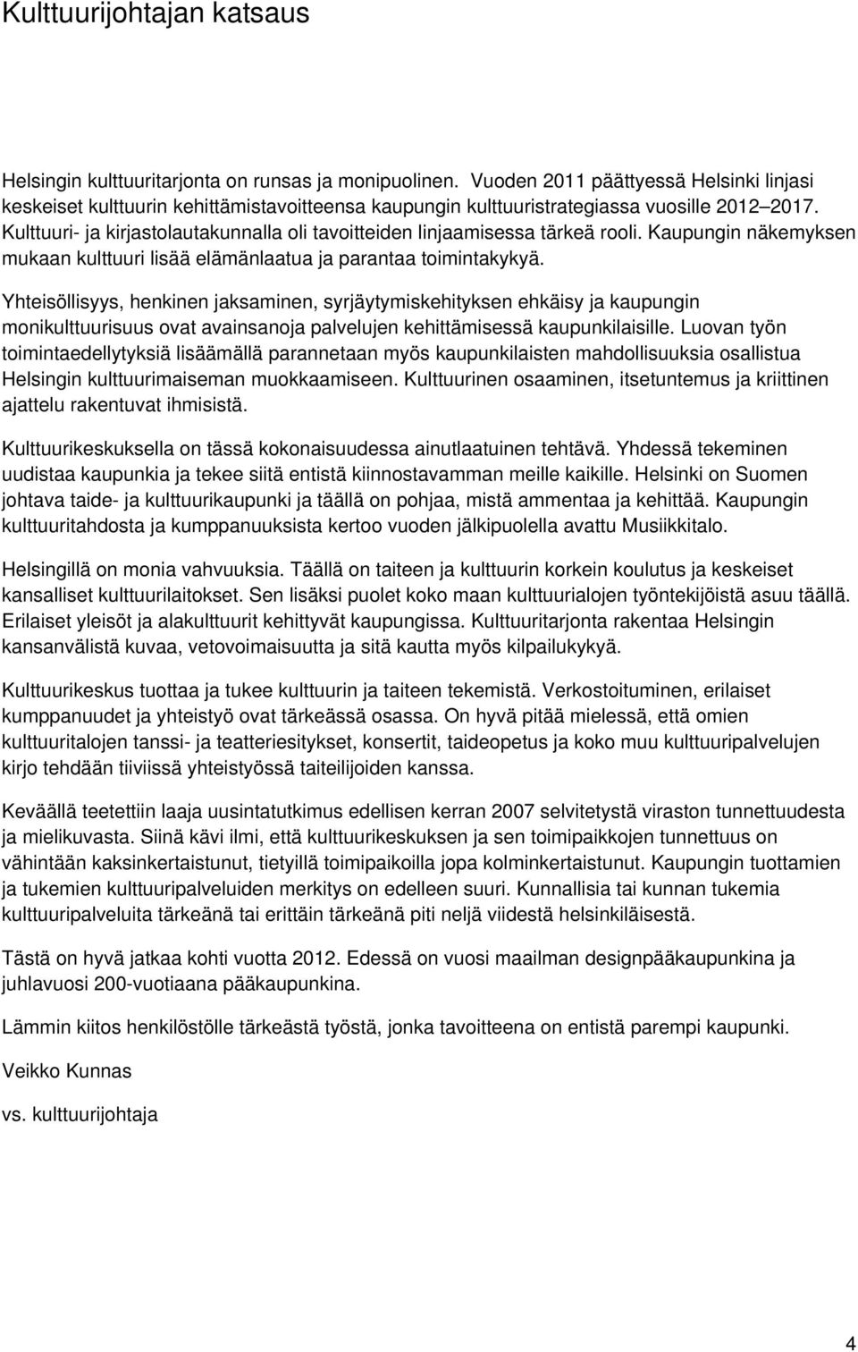 Kulttuuri- ja kirjastolautakunnalla oli tavoitteiden linjaamisessa tärkeä rooli. Kaupungin näkemyksen mukaan kulttuuri lisää elämänlaatua ja parantaa toimintakykyä.